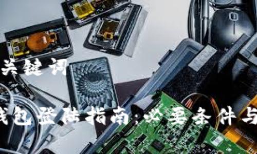 思考的和关键词

 以太坊钱包登陆指南：必要条件与步骤解析