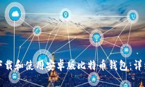 如何下载和使用安卓版比特币钱包：详细教程