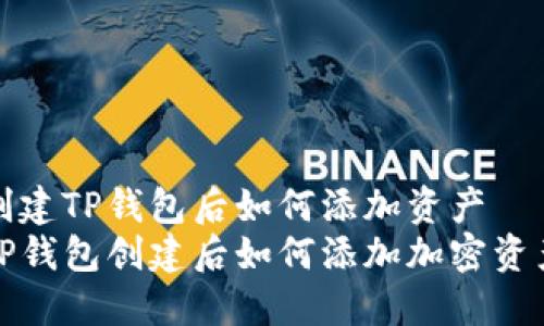 创建TP钱包后如何添加资产
TP钱包创建后如何添加加密资产