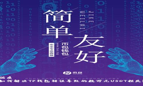 优质
如何解决TP钱包错误导致的数万元USDT损失？