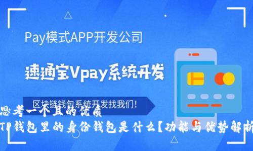 思考一个且的优质  
TP钱包里的身份钱包是什么？功能与优势解析
