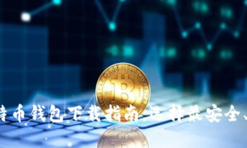 2020年比特币钱包下载指南：选择最安全、可靠的钱包
