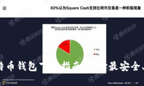 2020年比特币钱包下载指南：选择最安全、可靠的钱包