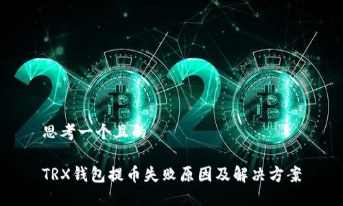思考一个且的

TRX钱包提币失败原因及解决方案