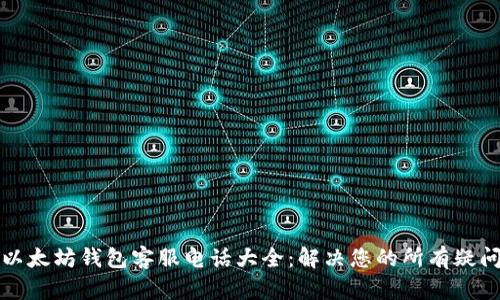 以太坊钱包客服电话大全：解决您的所有疑问