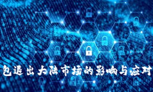 TP钱包退出大陆市场的影响与应对策略