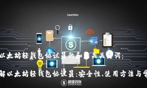 以下是以太坊轻钱包协议员的和相关关键词：

深入了解以太坊轻钱包协议员：安全性、使用方法与常见问题