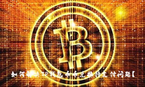 如何解决TP钱包币币兑换待支付问题？