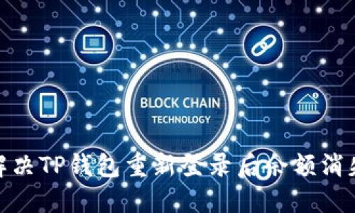 : 如何解决TP钱包重新登录后余额消失的问题
