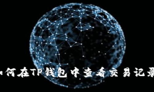 如何在TP钱包中查看交易记录？