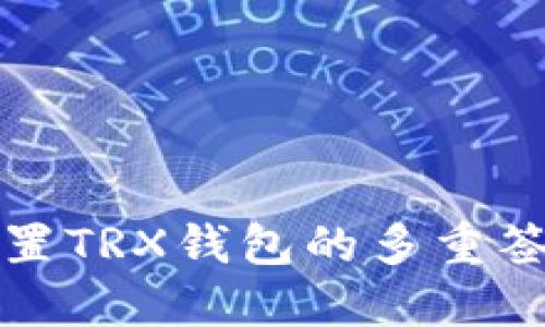 如何设置TRX钱包的多重签名功能