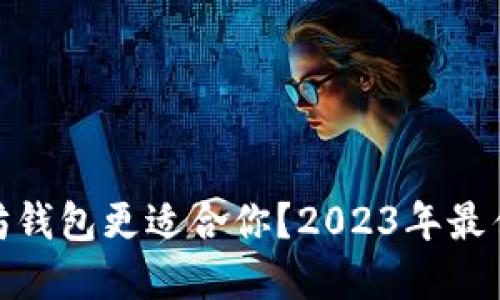 哪款以太坊钱包更适合你？2023年最佳选择揭秘