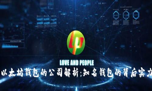 以太坊钱包的公司解析：知名钱包的背后实力