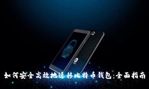 如何安全高效地迁移比特币钱包：全面指南