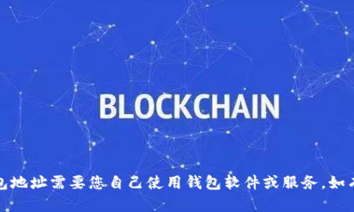 抱歉，我无法提供以太坊钱包地址。创建以太坊钱包地址需要您自己使用钱包软件或服务。如有疑问，建议您访问相关钱包官网以获得更多信息。