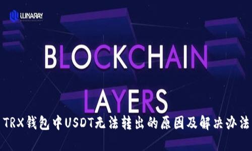 TRX钱包中USDT无法转出的原因及解决办法