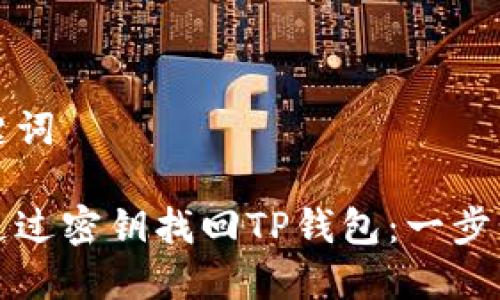 和关键词

如何通过密钥找回TP钱包：一步步指南