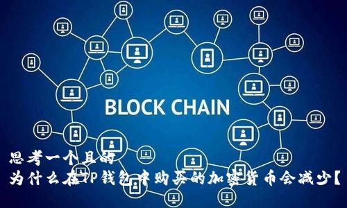 思考一个且的  
为什么在TP钱包中购买的加密货币会减少？