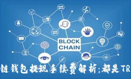  
波场链钱包提现手续费解析：都是TRX吗？
