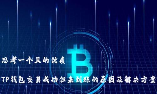 思考一个且的优质

TP钱包交易成功但未到账的原因及解决方案