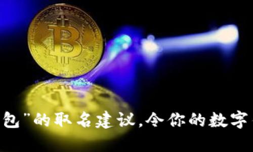 关于“T P 钱包”的取名建议，令你的数字钱包脱颖而出