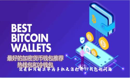 优质如何解决华为手机无法打开TP钱包的问题