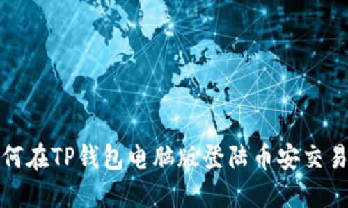 如何在TP钱包电脑版登陆币安交易所