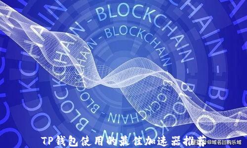 
TP钱包使用的最佳加速器推荐