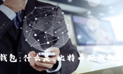 深入了解比特币硬钱包：什么是，比特币硬钱包的工作原理及其优势