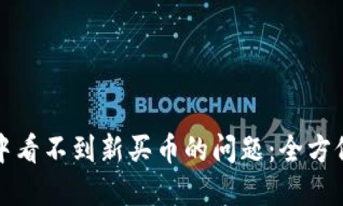 如何解决TP钱包中看不到新买币的问题：全方位指南与解决方案
