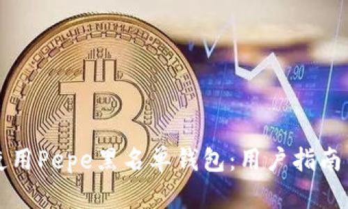 如何安全使用Pepe黑名单钱包：用户指南与最佳实践