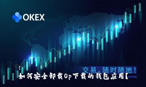 :
如何安全卸载Op下载的钱包应用？