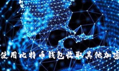 如何使用比特币钱包收取其他加密货币