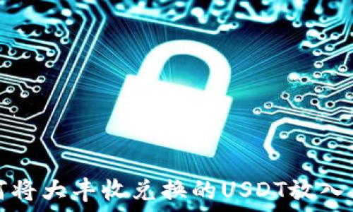   
如何将大丰收兑换的USDT放入钱包