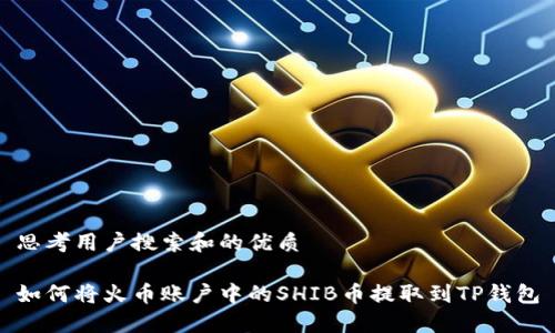 思考用户搜索和的优质

如何将火币账户中的SHIB币提取到TP钱包