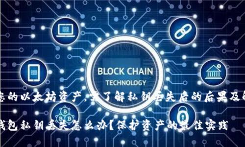 要保护您的以太坊资产，需了解私钥丢失后的后果及解决方案

以太坊钱包私钥丢失怎么办？保护资产的最佳实践