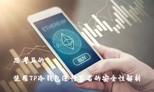 思考且的

使用TP冷钱包进行签名的安全性解析