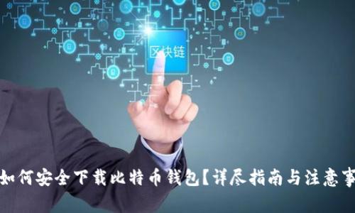 : 如何安全下载比特币钱包？详尽指南与注意事项