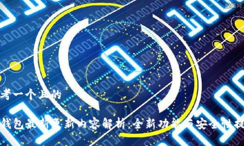 思考一个且的

TP钱包最新更新内容解析：全新功能与安全性提升