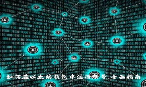 如何在以太坊钱包中注册账号：全面指南