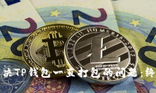 如何解决TP钱包一直打包的问题：终极指南