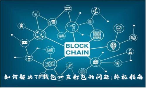 如何解决TP钱包一直打包的问题：终极指南