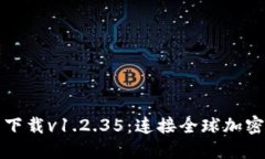 TP钱包官网下载v1.2.35：连接全球加密资产的桥梁