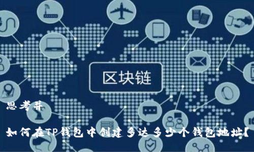 思考并

如何在TP钱包中创建多达多少个钱包地址？