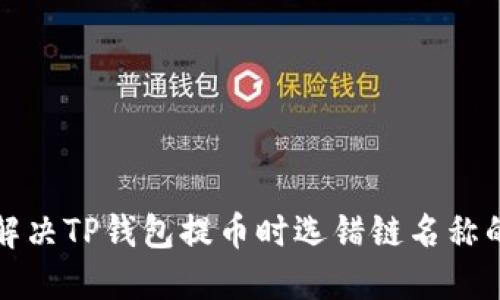 如何解决TP钱包提币时选错链名称的问题