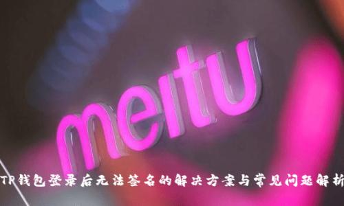 TP钱包登录后无法签名的解决方案与常见问题解析
