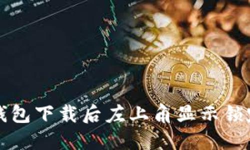 如何解决TP钱包下载后左上角显示锁定图标的问题
