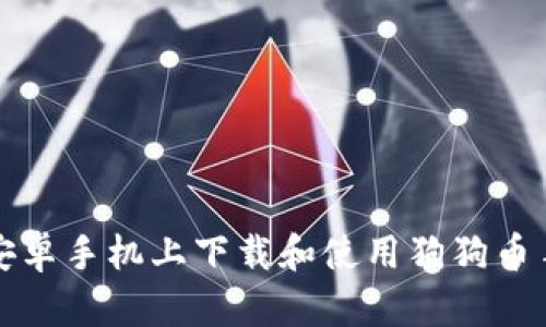 如何在安卓手机上下载和使用狗狗币手机钱包