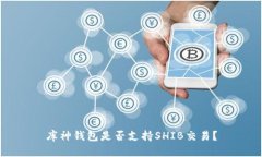 库神钱包是否支持SHIB交易？