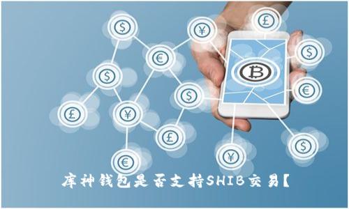库神钱包是否支持SHIB交易？